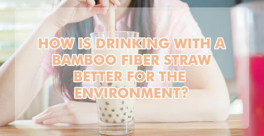How drinking with a bamboo fiber straw is better for the environment?